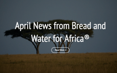 April News from Bread and Water for Africa
